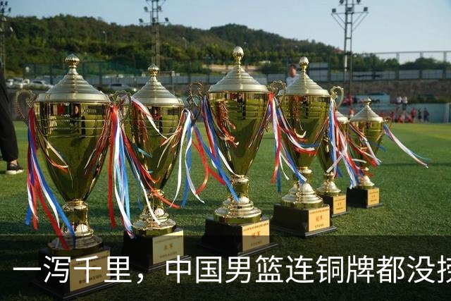 一泻千里，中国男篮连铜牌都没捞到。
