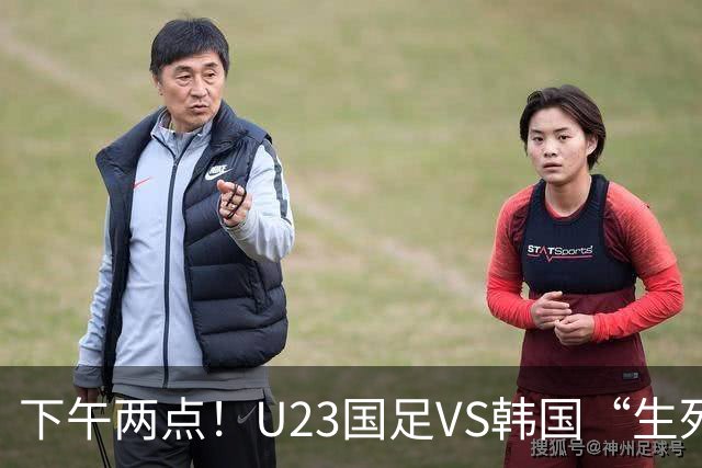 下午两点！U23国足VS韩国“生死战”，中超主力VS留洋阵容！CCTV5直播