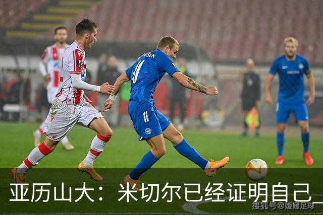 亚历山大：米切尔已经证明自己 我对他的出色表现毫不意外