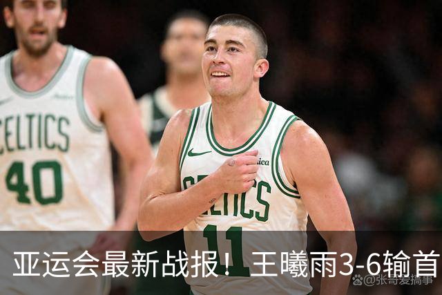 亚运会最新战报！王曦雨3-6输首盘，或无缘会师张帅争冠，伊埃拉1数据100%！