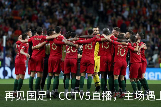 再见国足！CCTV5直播，主场遇上亚洲“鱼腩”，又是一场大胜