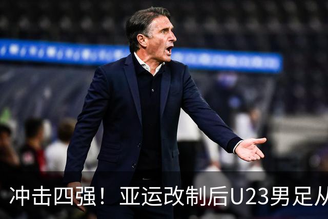 冲击四强！亚运改制后U23男足从未进四强 3进八强各被日韩伊淘汰