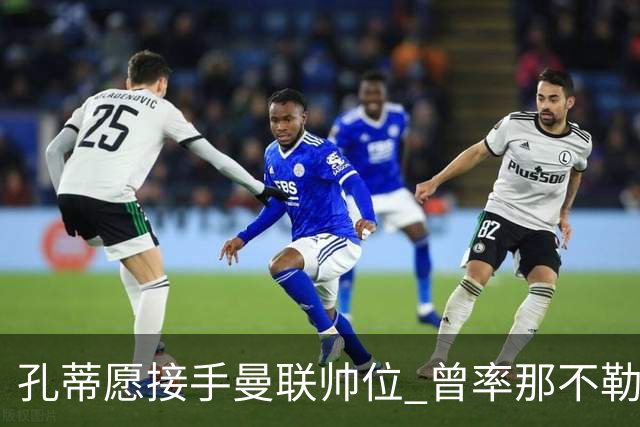 孔蒂愿接手曼联帅位 曾率那不勒斯夺意甲冠军
