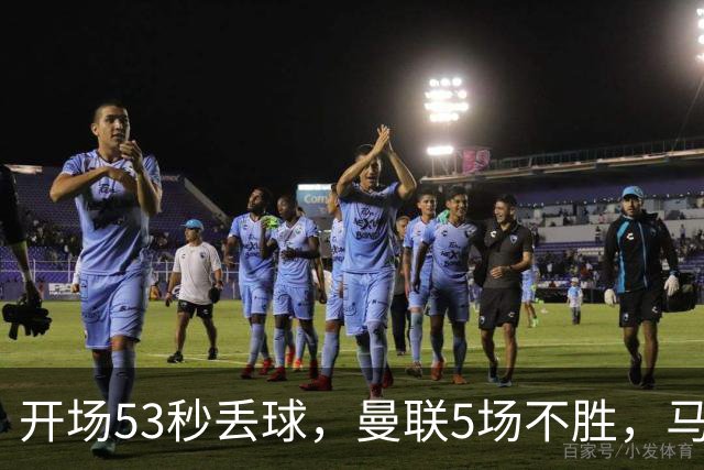 开场53秒丢球，曼联5场不胜，马丁内斯赛后开炮
