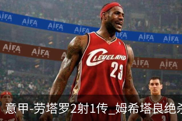 意甲-劳塔罗2射1传 姆希塔良绝杀 国际米兰4-3胜