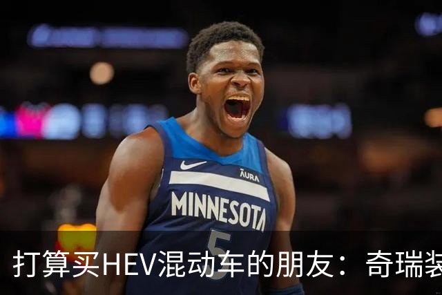 打算买HEV混动车的朋友：奇瑞装5度大电池，比别家大3倍，有啥用