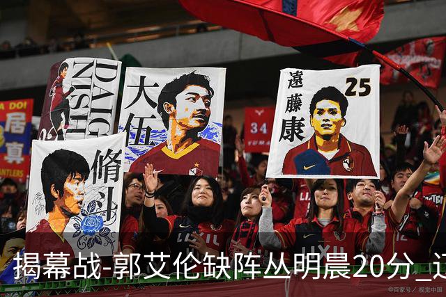 揭幕战-郭艾伦缺阵丛明晨20分 辽宁大胜同曦