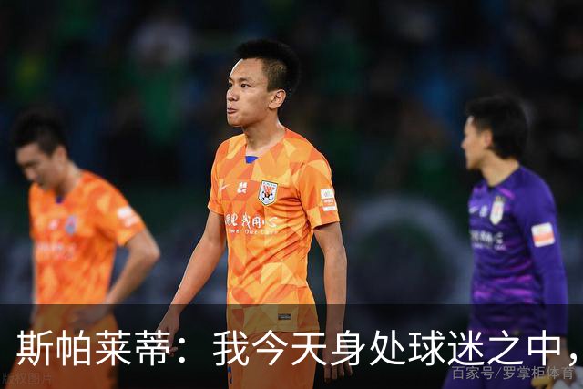 斯帕莱蒂：我今天身处球迷之中，他们绝对无法为表现感到骄傲