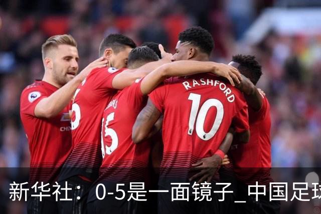 新华社：0-5是一面镜子 中国足球长期落后的基本面没有改变