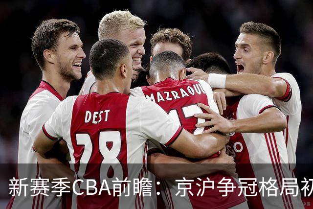 新赛季CBA前瞻：京沪争冠格局初成 升降级制度回归