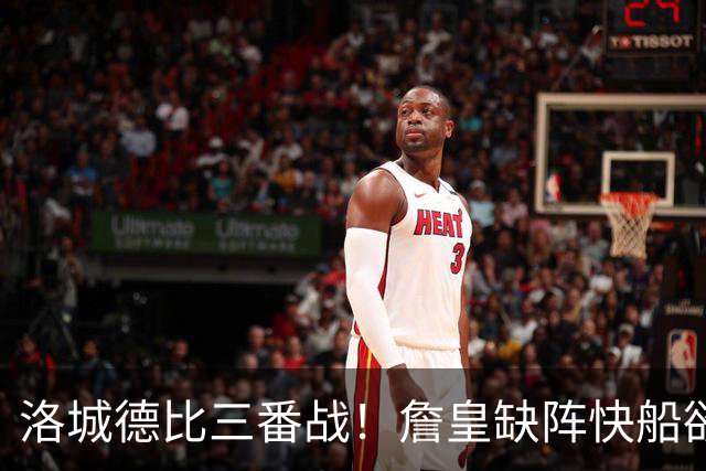 洛城德比三番战！詹皇缺阵快船欲大胜复仇湖人