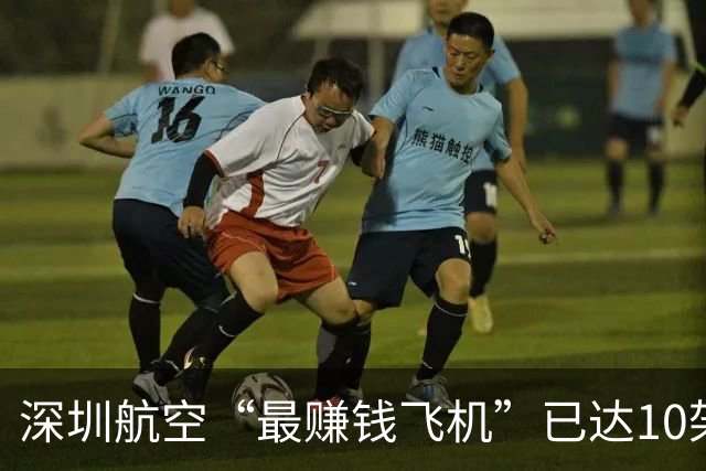 深圳航空“最赚钱飞机”已达10架！
