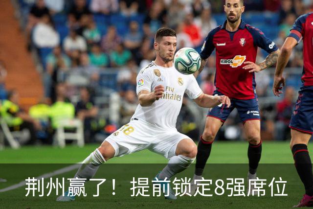 荆州赢了！提前锁定8强席位