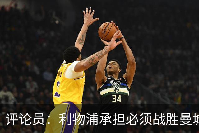 评论员：利物浦承担必须战胜曼城的压力，这也是为了足球