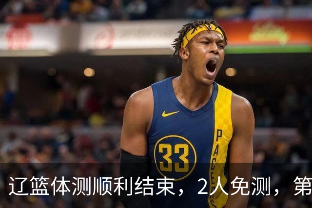 辽篮体测顺利结束，2人免测，第一阶段阵容悬念落地，赵继伟传来坏消息