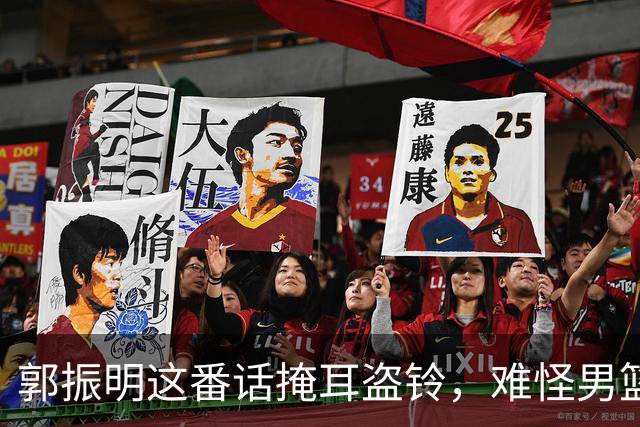 郭振明这番话掩耳盗铃，难怪男篮亚运惨败郭士强帅位却稳如泰山