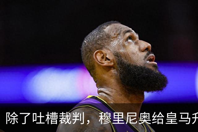 除了吐槽裁判，穆里尼奥给皇马升级了什么？