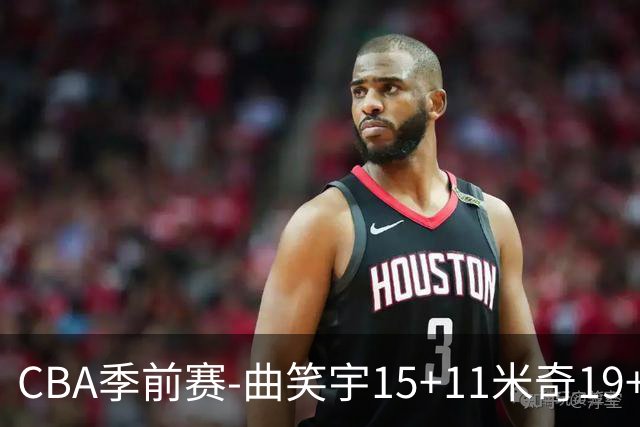 CBA季前赛-曲笑宇15+11米奇19+12 新疆不敌青岛